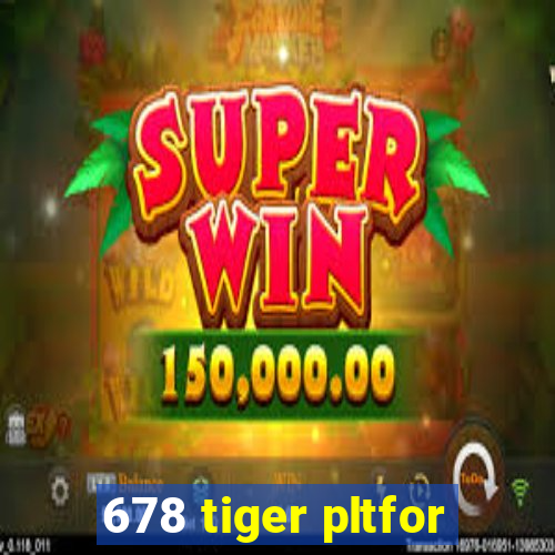 678 tiger pltfor